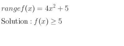 The range of f(x)=4x^2+5 is f(x)>= 5